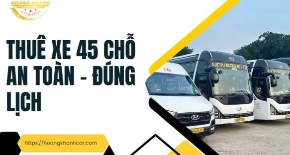 Thuê Xe 45 Chỗ An Toàn – Đúng Lịch