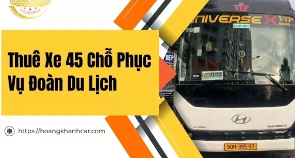 Thuê Xe 45 Chỗ Phục Vụ Đoàn Du Lịch