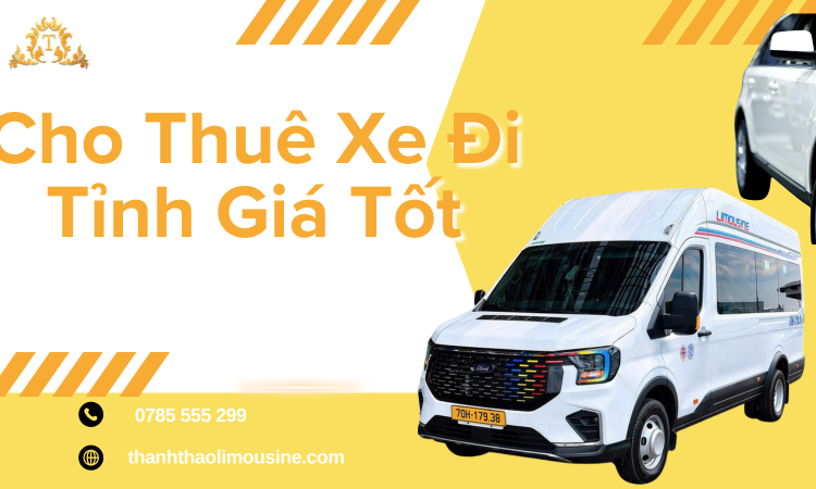 Cho Thuê Xe Đi Tỉnh Giá Tốt – Giải Pháp Di Chuyển An Toàn, Tiện Nghi Và Tiết Kiệm