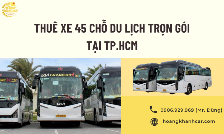 Thuê Xe 45 Chỗ Du Lịch Trọn Gói Tại TP.HCM – Giải Pháp Hoàn Hảo Cho Hành Trình Tập Thể