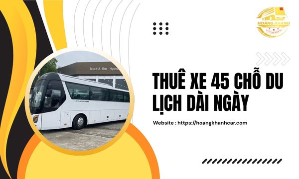 Thuê Xe 45 Chỗ Du Lịch Dài Ngày