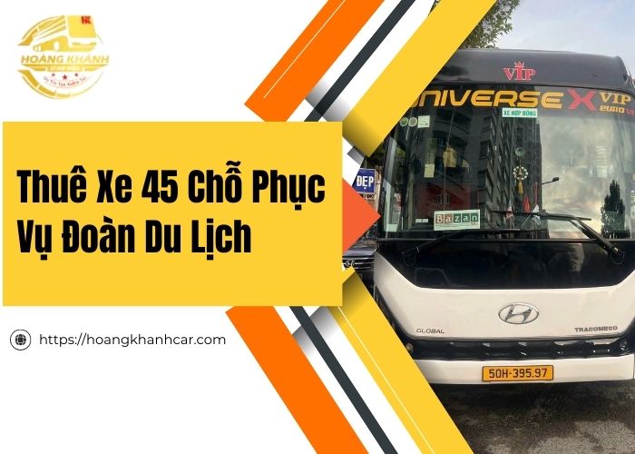 Thuê Xe 45 Chỗ Phục Vụ Đoàn Du Lịch