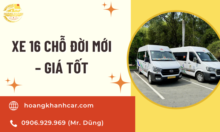 Xe 16 Chỗ Đời Mới – Giá Tốt: Giải Pháp Hoàn Hảo Cho Mọi Hành Trình Cùng Dịch Vụ Cho Thuê Xe Du Lịch Hoàng Khánh Car
